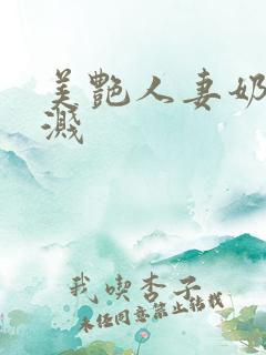 美艳人妻奶水飞溅