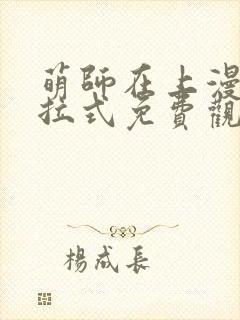 萌师在上漫画下拉式免费观看