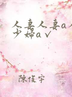 人妻人妻a人妻少妇a√
