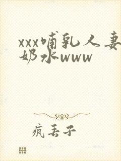 xxx哺乳人妻奶水www