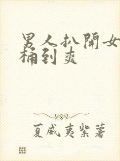 男人扒开女人腿桶到爽