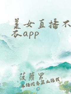 美女直播不穿内衣app