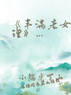 《丰满老女人伦理》…