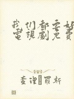 我们都要好好的电视剧免费观看高清完整版