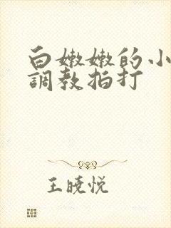 白嫩嫩的小屁屁调教拍打