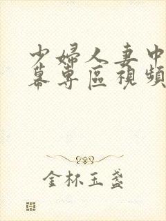 少妇人妻中文字幕专区视频