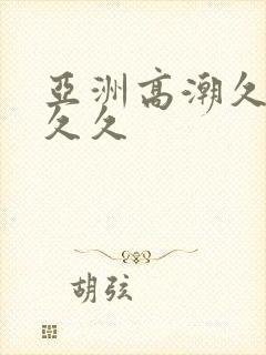 亚洲高潮久久久久久