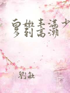 白嫩丰满少妇水多到高潮