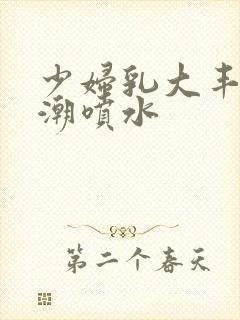 少妇乳大丰满高潮喷水