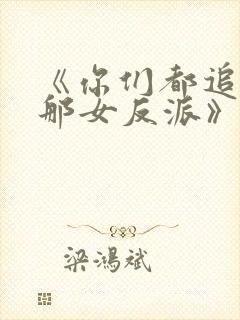 《你们都追女主那女反派》