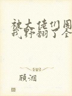 被大佬们团宠后我野翻了全