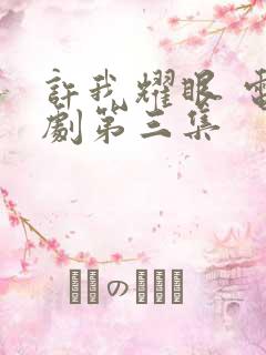 许我耀眼 电视剧第三集