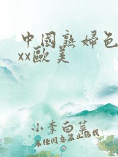 中国熟妇色xxxx欧美