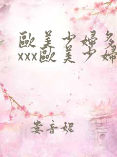 欧美少妇多毛xxxx欧美少妇多毛图片