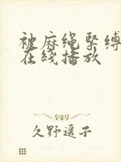 被麻绳紧缚若妻在线播放