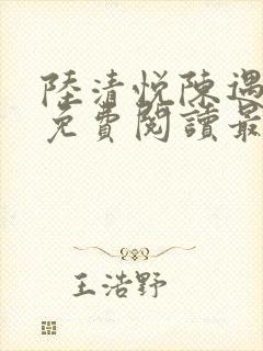 陆清悦陈遇全文免费阅读最新章节列