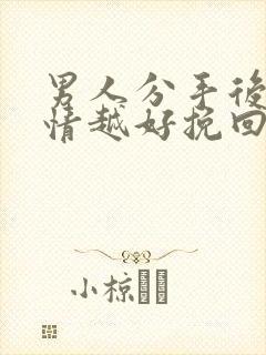 男人分手后越绝情越好挽回