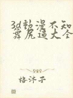 3d动漫不知火舞尻逼大全免费看