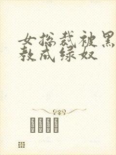 女总裁被黑人调教成绿奴