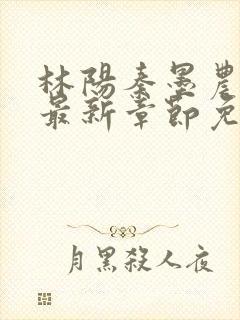 林阳秦墨农小说最新章节免费阅读