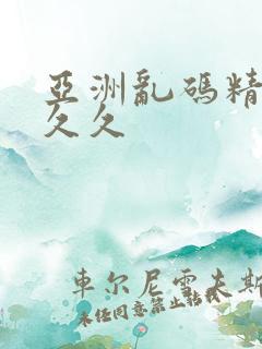 亚洲乱码精品久久久