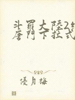 斗罗大陆2绝世唐门下拉式漫画