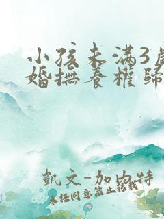 小孩未满3岁离婚抚养权归谁