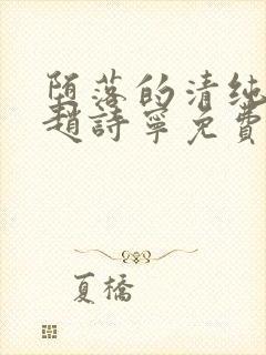 堕落的清纯校花赵诗宁免费阅读全文小说