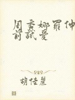 周秀娜罗仲谦婚前试爱