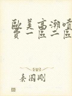 欧美高潮喷水免费一区二区