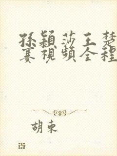 孙颖莎王楚钦比赛视频全程回放