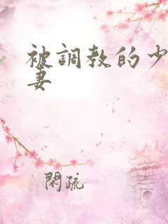 被调教的少妇人妻