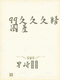 99久久久精品国产