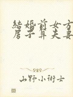 结婚前女方买的房子算夫妻共同财产吗