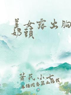 美女露出胸露出奶头