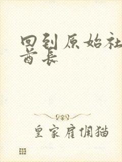 回到原始社会做酋长