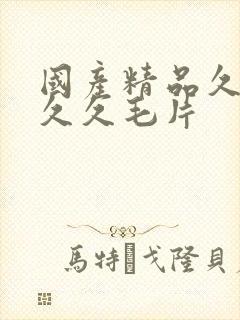 国产精品久久久久久毛片