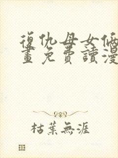 复仇母女俩漫画画免费读漫画下拉式土豪漫画