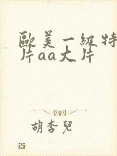 欧美一级特黄大片aa大片