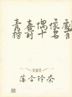 青春偶像剧排行榜前十名有哪些