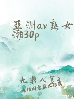 亚洲av熟女高潮30p