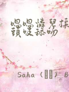 嗯嗯怜儿揉捏奶头吸舔吻