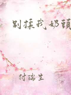 别揉我奶头啊嗯