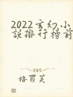 2022玄幻小说排行榜前十名完结