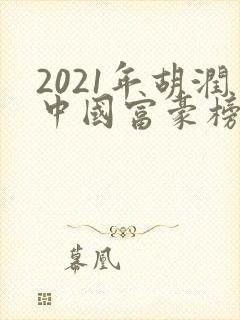 2021年胡润中国富豪榜