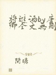 将进酒by唐酒卿全文无删减