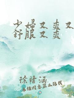 少妇又爽又紧又舒服又爽