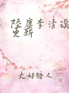 陆尘李清瑶最新更新