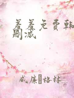 羞羞免费韩漫无删减