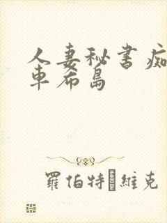 人妻秘书痴汉电车希岛